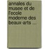 Annales Du Musee Et De L'Ecole Moderne Des Beaux-Arts ...