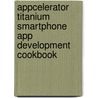 Appcelerator Titanium Smartphone App Development Cookbook door Boydlee Pollentine