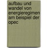 Aufbau Und Wandel Von Energieregimen Am Beispiel Der Opec by Markus Stuntebeck