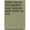 Better Homes and Gardens Easy Scarves (And More!) to Knit door Meredith Corporation