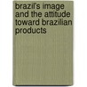 Brazil's Image And The Attitude Toward Brazilian Products door Janaina de Moura Engracia Giraldi