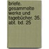 Briefe. Gesammelte Werke und Tagebücher. 35. Abt. Bd. 25