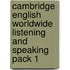 Cambridge English Worldwide Listening And Speaking Pack 1