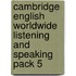 Cambridge English Worldwide Listening And Speaking Pack 5