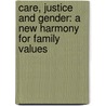 Care, Justice And Gender: A New Harmony For Family Values door Gail Grossman Freyne