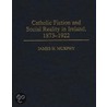 Catholic Fiction And Social Reality In Ireland, 1873-1922 by James H. Murphy