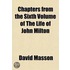 Chapters From The Sixth Volume Of The Life Of John Milton