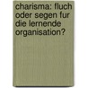 Charisma: Fluch Oder Segen Fur Die Lernende Organisation? by Peter Wasem