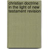 Christian Doctrine In The Light Of New Testament Revision by Alexander Gordon