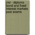 Cisi - Diploma Bond And Fixed Interest Markets Past Exams