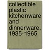 Collectible Plastic Kitchenware and Dinnerware, 1935-1965 by Michael J. Goldberg