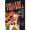 College Football And American Culture In The Cold War Era by Kurt Kemper