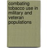Combating Tobacco Use In Military And Veteran Populations door Institute of Medicine