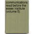 Communications Read Before The Essex Institute (Volume 5)