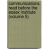 Communications Read Before The Essex Institute (Volume 5) by Essex Institute