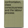 Confrontation, Class Consciousness And The Labour Process door Michael P. Hanagan