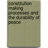 Constitution Making Processes And The Durability Of Peace door Ingeborg Friedl