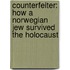 Counterfeiter: How A Norwegian Jew Survived The Holocaust