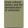 Cross-Cultural History And The Domestication Of Otherness by Michal Jan Rozbicki