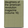 Daughters Of The American Revolution Magazine (Volume 16) by Daughters of the American Revolution