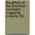 Daughters Of The American Revolution Magazine (Volume 35)
