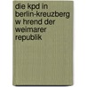 Die Kpd In Berlin-Kreuzberg W Hrend Der Weimarer Republik door J. Rg Klitscher