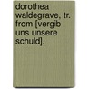 Dorothea Waldegrave, Tr. From [Vergib Uns Unsere Schuld]. by Ida Maria L.S.F.G. Hahn-Hahn