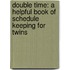 Double Time: A Helpful Book Of Schedule Keeping For Twins