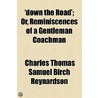 Down The Road'; Or, Reminiscences Of A Gentleman Coachman door Charles Thomas Samuel Birch-Reynardson