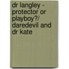 Dr Langley - Protector Or Playboy?/ Daredevil And Dr Kate by Leah Martyn
