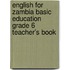 English For Zambia Basic Education Grade 6 Teacher's Book