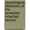 Etymological Dictionary of the Armenian Inherited Lexicon by Hrach K. Martirosyan