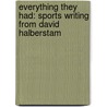 Everything They Had: Sports Writing From David Halberstam door David Halberstam
