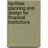 Facilities Planning And Design For Financial Institutions door Paul Seibert