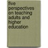 Five Perspectives On Teaching Adults And Higher Education