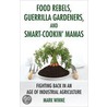 Food Rebels, Guerrilla Gardeners, And Smart-Cookin' Mamas door Mark Winne