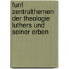 Funf Zentralthemen der Theologie Luthers Und Seiner Erben by Johann Anselm Steiger