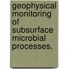Geophysical Monitoring Of Subsurface Microbial Processes. door Kenneth Hurst Williams