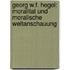 Georg W.F. Hegel: Moralitat Und Moralische Weltanschauung