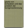 Gisela Von Schwaben Und Das Problem Der Koniginnenkronung by Sabrina Bittner
