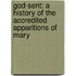 God-Sent: A History Of The Accredited Apparitions Of Mary