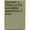 God-Sent: A History Of The Accredited Apparitions Of Mary door Roy Abraham Varghese
