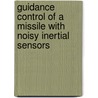 Guidance Control Of A Missile With Noisy Inertial Sensors by Ali Galip Yildirim