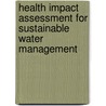 Health Impact Assessment For Sustainable Water Management by Lorna Fewtrell