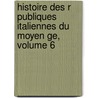 Histoire Des R Publiques Italiennes Du Moyen Ge, Volume 6 door Jean-Charles-Lonard Simonde Sismondi