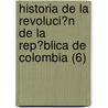 Historia De La Revoluci?N De La Rep?Blica De Colombia (6) door Jose M. Restrepo