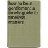 How To Be A Gentleman: A Timely Guide To Timeless Matters