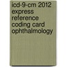 Icd-9-cm 2012 Express Reference Coding Card Ophthalmology by Not Available