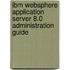 Ibm Websphere Application Server 8.0 Administration Guide