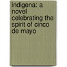 Indigena: A Novel Celebrating The Spirit Of Cinco De Mayo by Cynthia Dawn